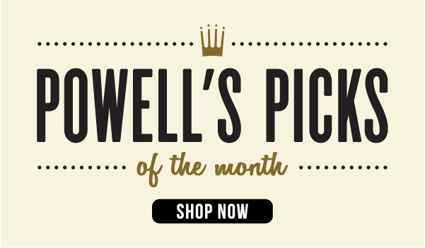 Powell's Picks of the Month. Shop Now.